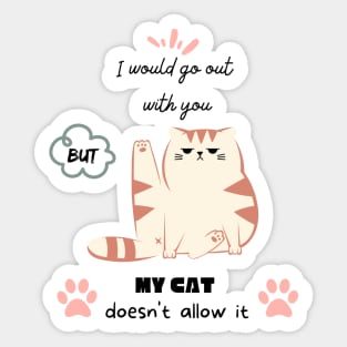 I would go out with you but my cat doesn't allow it Sticker